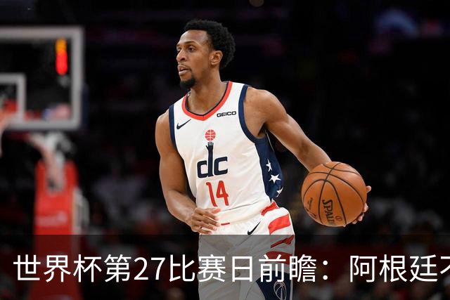 世界杯第27比赛日前瞻：阿根廷不怕传控队，埃及后腰防守有漏洞