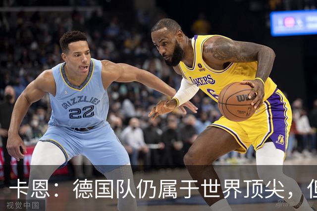 卡恩：德国队仍属于世界顶尖，但跟法国和西班牙比还是稍逊一筹