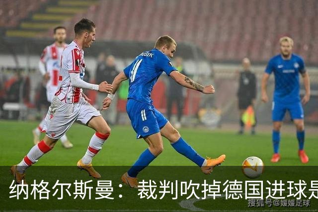 纳格尔斯曼：裁判吹掉德国进球是丑闻 我绝不会辞职的