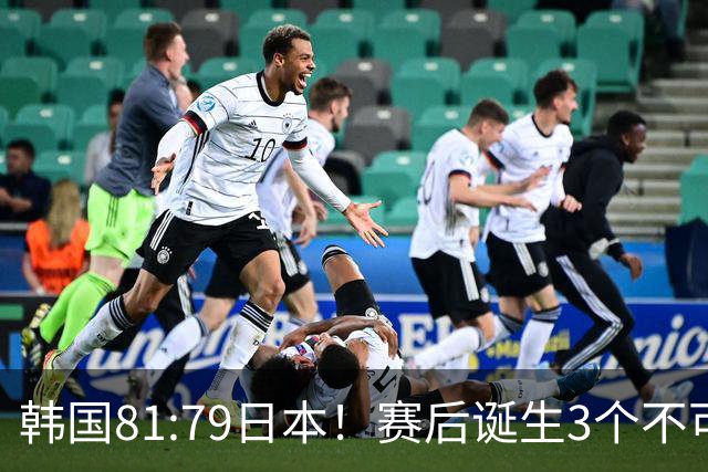 韩国81:79日本！赛后诞生3个不可思议，中国男篮惊险中国台北太冤